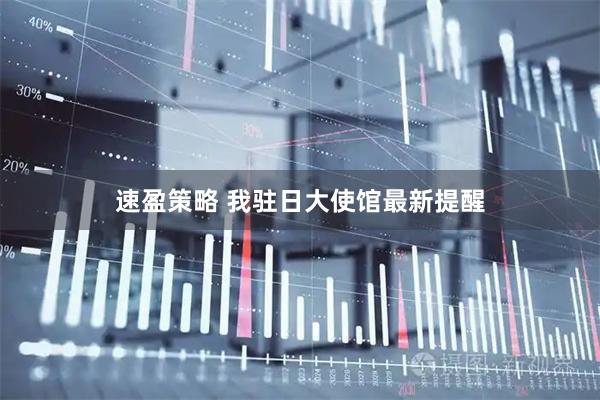 速盈策略 我驻日大使馆最新提醒