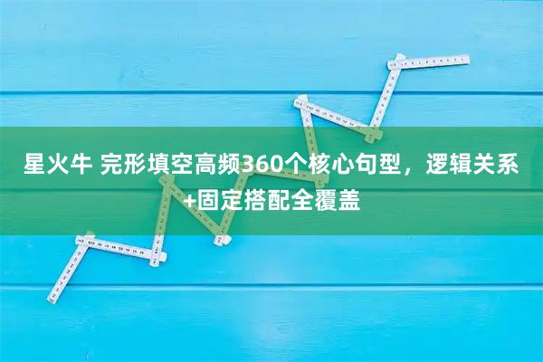星火牛 完形填空高频360个核心句型，逻辑关系+固定搭配全覆盖